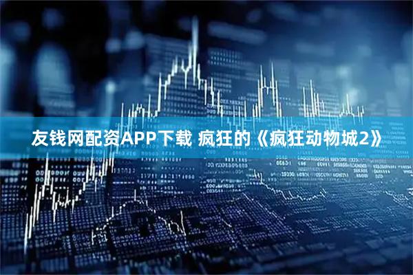 友钱网配资APP下载 疯狂的《疯狂动物城2》